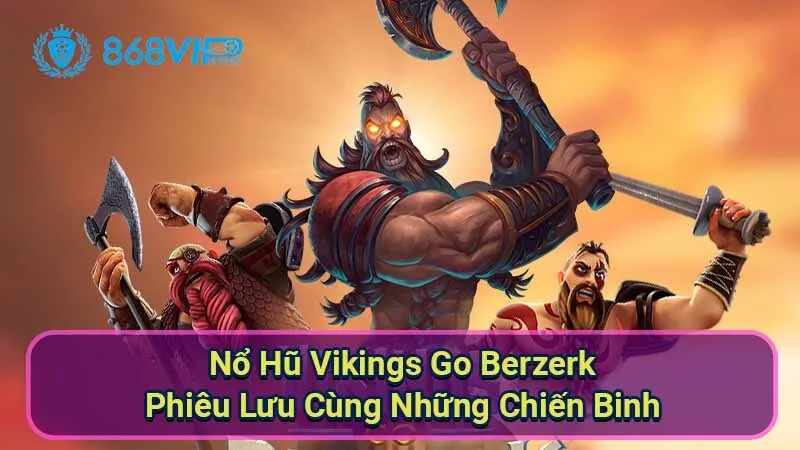 Nổ Hũ Vikings Go Berzerk - Phiêu Lưu Cùng Những Chiến Binh 1 no-hu-vikings-go-berzerk